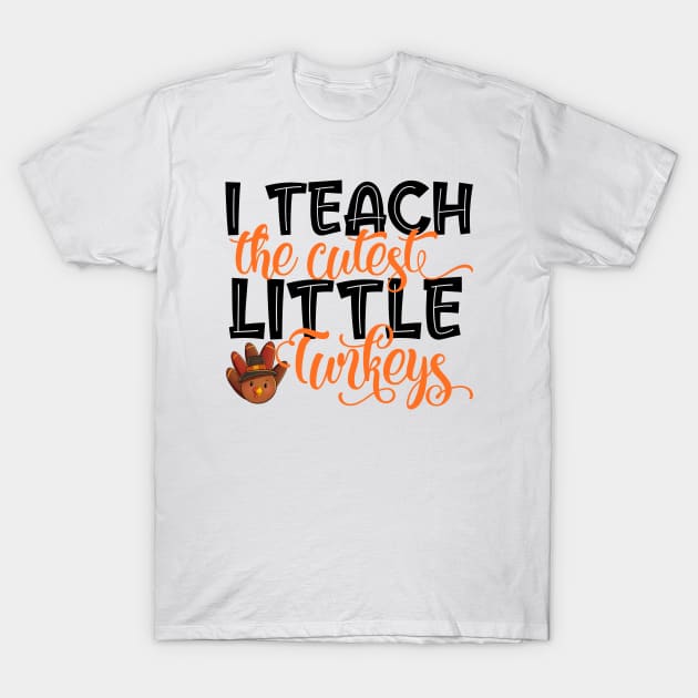 I Teach The Cutest Turkeys Cute Teacher Thanksgiving Day T-Shirt by Master_of_shirts